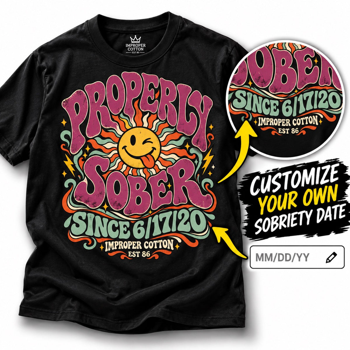 A black graphic t-shirt featuring a colorful retro sun design with the text 'PROPERLY SOBER SINCE 6/17/20' and 'IMPROPER COTTON EST 88'. The image includes a circular inset showing a customized date, a yellow arrow, and a text badge that says 'CUSTOMIZE YOUR OWN SOBRIETY DATE' with a MM/DD/YY placeholder.